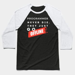 Programmers never die, they just go offline. Baseball T-Shirt